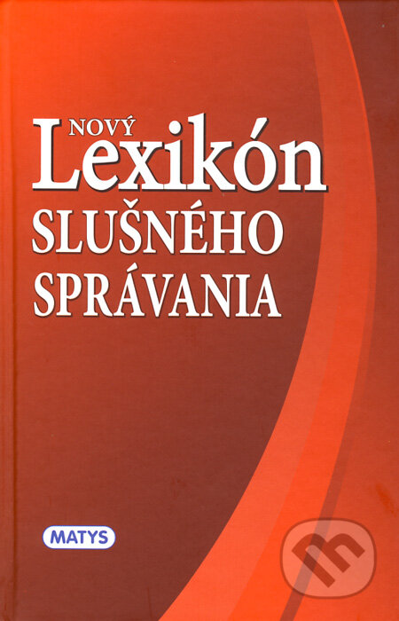Kniha: Nový lexikón slušného správania (Deana Lutherová, František Chorváth a Juraj Orlík). Matys, 2011 Kniha: Nový lexikón slušného správania (Deana Lutherová, František Chorváth a Juraj Orlík). Matys, 2011