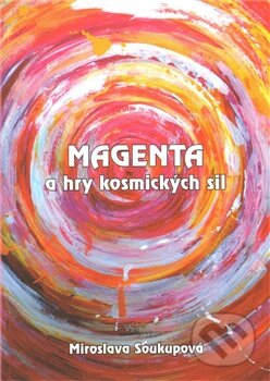 Kniha: Magenta a hry kosmických sil (Miroslava Soukupová). M. Svobodová, 2011 Kniha: Magenta a hry kosmických sil (Miroslava Soukupová). M. Svobodová, 2011