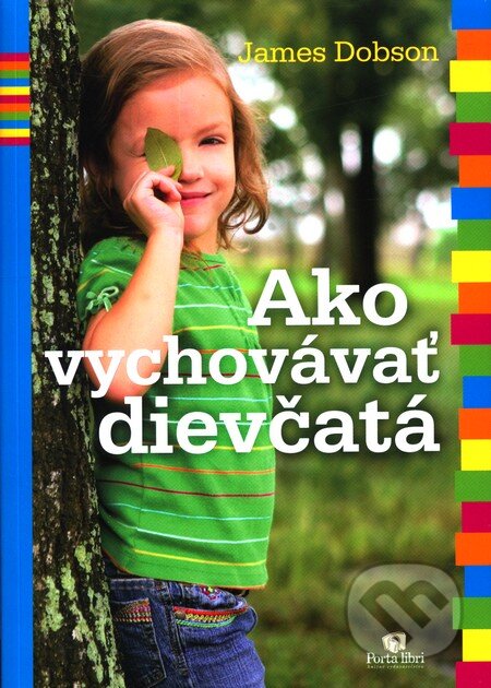 Kniha: Ako vychovávať dievčatá (James Dobson). Porta Libri, 2011 Kniha: Ako vychovávať dievčatá (James Dobson). Porta Libri, 2011