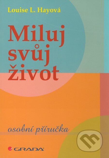 Kniha: Miluj svůj život (Louise L. Hay). Grada, 2011 Kniha: Miluj svůj život (Louise L. Hay). Grada, 2011