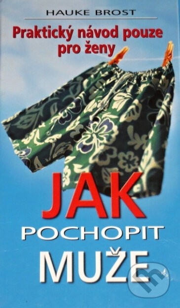 Kniha: Jak pochopit muže (Brost Hauke). Ottovo nakladatelství, 2006 Kniha: Jak pochopit muže (Brost Hauke). Ottovo nakladatelství, 2006