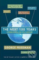 Kniha: The Next 100 Years: A Forecast for the 21st Century (George Friedman). Doubleday, 2009 Kniha: The Next 100 Years: A Forecast for the 21st Century (George Friedman). Doubleday, 2009