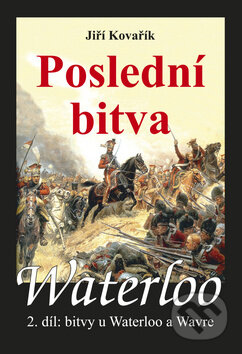 Kniha: Waterloo: Poslední bitva (Jiří Kovařík). Akcent, 2011 Kniha: Waterloo: Poslední bitva (Jiří Kovařík). Akcent, 2011