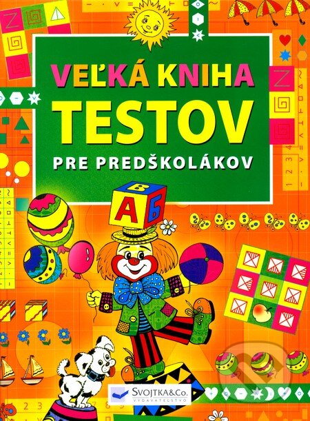 Kniha: Veľká kniha testov pre predškolákov (Svojtka&Co.). Svojtka&Co., 2011 Kniha: Veľká kniha testov pre predškolákov (Svojtka&Co.). Svojtka&Co., 2011