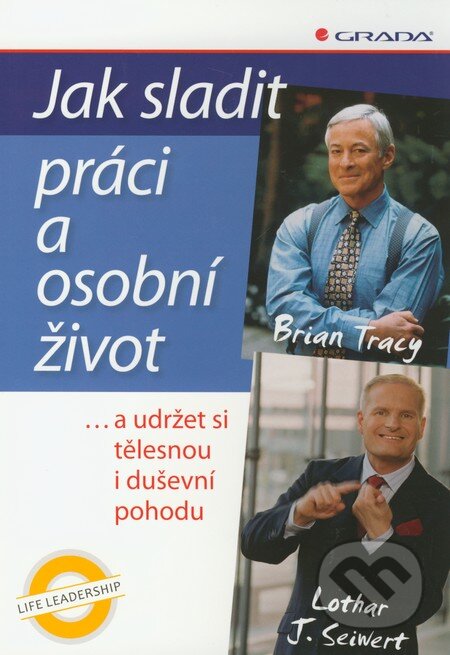 Kniha: Jak sladit práci a osobní život (Lothar J. Seiwert a Brian Tracy). Grada, 2011 Kniha: Jak sladit práci a osobní život (Lothar J. Seiwert a Brian Tracy). Grada, 2011
