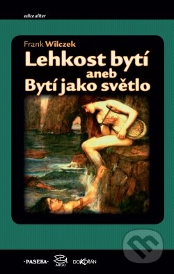 Kniha: Lehkost bytí (Frank Wilczek). Dokořán, 2011 Kniha: Lehkost bytí (Frank Wilczek). Dokořán, 2011