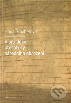 Kniha: V síti dějin literatury národního obrození (Hana Šmahelová). Karolinum, 2011 Kniha: V síti dějin literatury národního obrození (Hana Šmahelová). Karolinum, 2011