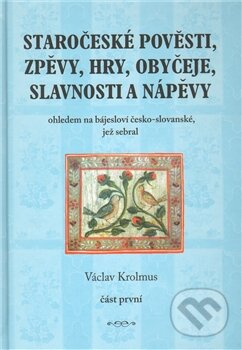 Kniha: Staročeské pověsti, zpěvy, hry, obyčeje, slavnosti a nápěvy (Václav Krolmus). Plot, 2011 Kniha: Staročeské pověsti, zpěvy, hry, obyčeje, slavnosti a nápěvy (Václav Krolmus). Plot, 2011