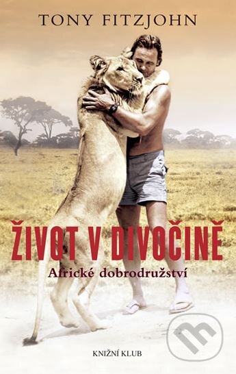 Kniha: Život v divočině (Tony Fitzjohn). Knižní klub, 2011 Kniha: Život v divočině (Tony Fitzjohn). Knižní klub, 2011