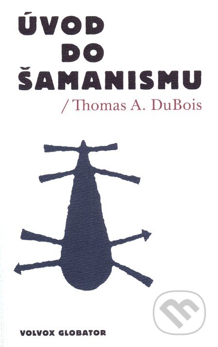 Kniha: Úvod do šamanismu (Thomas A. Dubios). Volvox Globator, 2011 Kniha: Úvod do šamanismu (Thomas A. Dubios). Volvox Globator, 2011