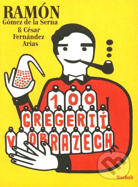 Kniha: 100 gregérií v obrazech (Ramón Gómez de la Serna). Baobab, 2011 Kniha: 100 gregérií v obrazech (Ramón Gómez de la Serna). Baobab, 2011