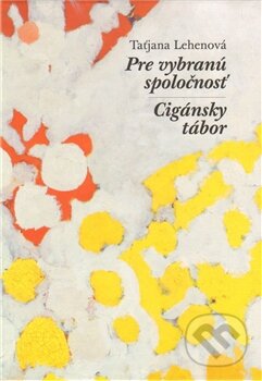 Kniha: Pre vybranú spoločnosť / Cigánsky tábor (Taťjana Lehenová). Kalich, 2011 Kniha: Pre vybranú spoločnosť / Cigánsky tábor (Taťjana Lehenová). Kalich, 2011