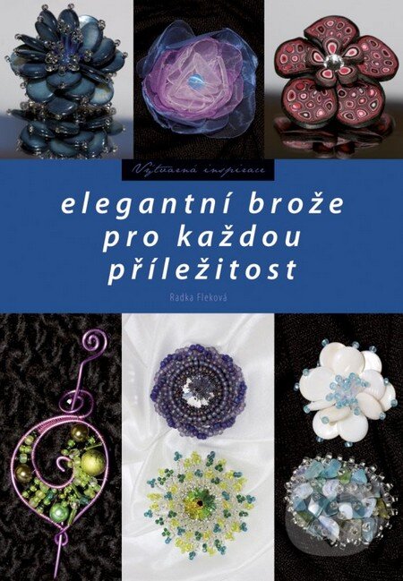 Kniha: Elegantní brože pro každou příležitost (Radka Fleková). CPRESS, 2011 Kniha: Elegantní brože pro každou příležitost (Radka Fleková). CPRESS, 2011