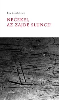 Kniha: Nečekej, až zajde slunce! (Eva Kantůrková). Dauphin, 2011 Kniha: Nečekej, až zajde slunce! (Eva Kantůrková). Dauphin, 2011