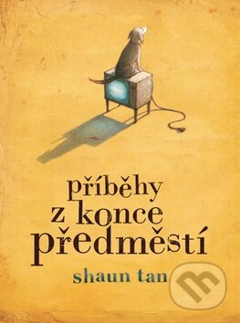 Příběhy z konce předměstí - Shaun Tan, Kniha Zlín, 2011