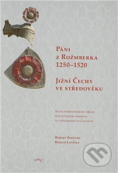 Kniha: Páni z Rožmberka 1250 – 1520: Jižní Čechy ve středověku (Robert Šimůnek a Roman Lavička). Pavel Ševčík - VEDUTA, 2011 Kniha: Páni z Rožmberka 1250 – 1520: Jižní Čechy ve středověku (Robert Šimůnek a Roman Lavička). Pavel Ševčík - VEDUTA, 2011