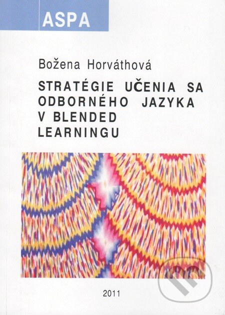 Kniha: Stratégie učenia sa odborného jazyka v blended learningu (Božena Horváthová). ASPA, 2011 Kniha: Stratégie učenia sa odborného jazyka v blended learningu (Božena Horváthová). ASPA, 2011