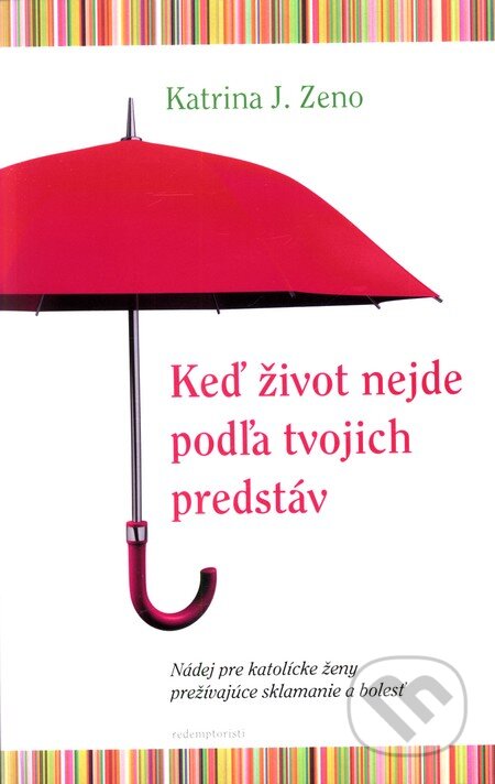 Kniha: Keď život nejde podľa tvojich predstáv (Katrina J. Zeno). Redemptoristi - Slovo medzi nami, 2011 Kniha: Keď život nejde podľa tvojich predstáv (Katrina J. Zeno). Redemptoristi - Slovo medzi nami, 2011