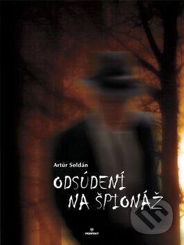Kniha: Odsúdení na špionáž (Artúr Soldán). Perfekt, 2011 Kniha: Odsúdení na špionáž (Artúr Soldán). Perfekt, 2011