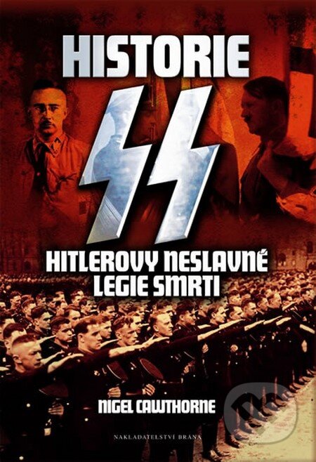 Kniha: Historie SS - Hitlerovy neslavné legie smrti (Nigel Cawthorne). Brána, 2011 Kniha: Historie SS - Hitlerovy neslavné legie smrti (Nigel Cawthorne). Brána, 2011