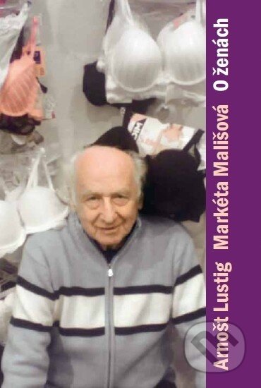 Kniha: O ženách (Arnošt Lustig a Markéta Mališová). Aleš Čeněk, 2011 Kniha: O ženách (Arnošt Lustig a Markéta Mališová). Aleš Čeněk, 2011