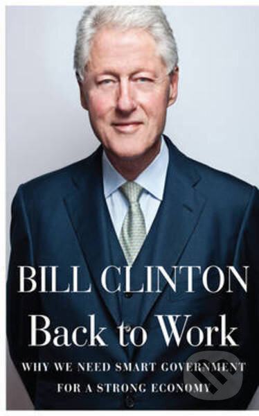Kniha: Back to Work (Bill Clinton). Random House, 2011 Kniha: Back to Work (Bill Clinton). Random House, 2011