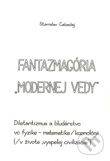 Kniha: Fantazmagória "modernej vedy" (Stanislav Cabadaj). Stanislav Cabadaj, 2011 Kniha: Fantazmagória "modernej vedy" (Stanislav Cabadaj). Stanislav Cabadaj, 2011