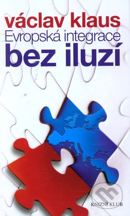 Kniha: Evropská integrace bez iluzí (Václav Klaus). Knižní klub, 2011 Kniha: Evropská integrace bez iluzí (Václav Klaus). Knižní klub, 2011