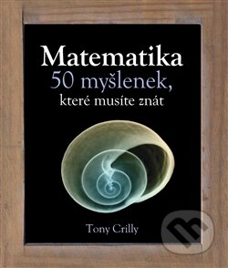 Kniha: Matematika (Tony Crilly). Slovart CZ, 2011 Kniha: Matematika (Tony Crilly). Slovart CZ, 2011