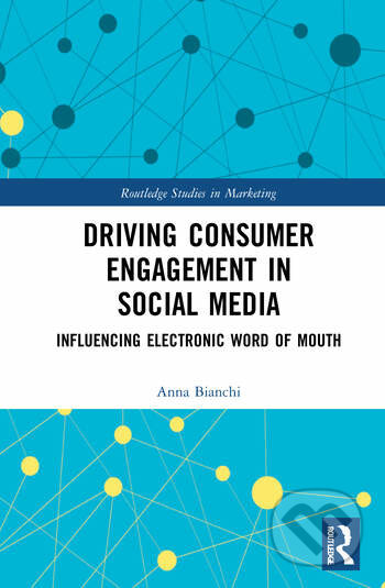 Kniha: Driving Consumer Engagement in Social Media (Anna Bianchi). Routledge, 2020 Kniha: Driving Consumer Engagement in Social Media (Anna Bianchi). Routledge, 2020