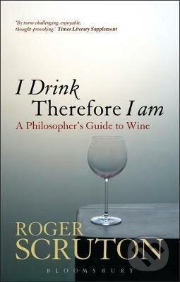 Kniha: I Drink Therefore I Am (Roger Scruton). Bloomsbury, 2021 Kniha: I Drink Therefore I Am (Roger Scruton). Bloomsbury, 2021