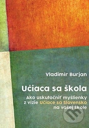 Kniha: Učiaca sa škola (Vladimír Burjan). Centrum environmentálnej a etickej výchovy ŽIVICA, 2021 Kniha: Učiaca sa škola (Vladimír Burjan). Centrum environmentálnej a etickej výchovy ŽIVICA, 2021
