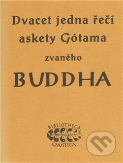 Kniha: 21 řečí askety Gótama zvaného Buddha (Bibliotheca gnostica). Bibliotheca gnostica, 2011 Kniha: 21 řečí askety Gótama zvaného Buddha (Bibliotheca gnostica). Bibliotheca gnostica, 2011