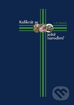 Kniha: Kolikrát se ještě narodím? (J.H. Mairich). Repronis, 2011 Kniha: Kolikrát se ještě narodím? (J.H. Mairich). Repronis, 2011
