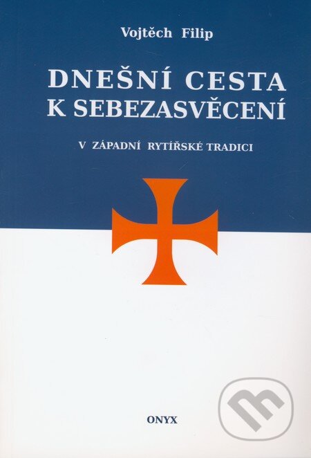 Kniha: Dnešní cesta k sebezasvěcení v západní rytířské tradici (Vojtěch Filip). Onyx, 2011 Kniha: Dnešní cesta k sebezasvěcení v západní rytířské tradici (Vojtěch Filip). Onyx, 2011