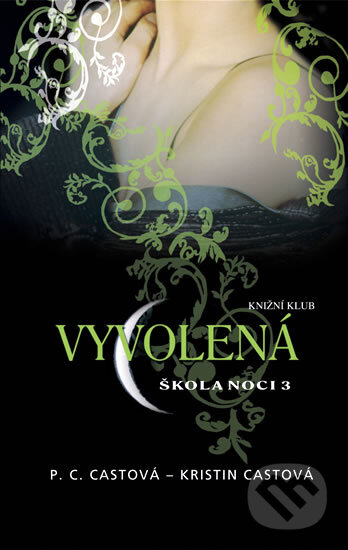 Kniha: Škola noci 3: Vyvolená (Kristin Cast a P.C. Cast). Knižní klub, 2010 Kniha: Škola noci 3: Vyvolená (Kristin Cast a P.C. Cast). Knižní klub, 2010