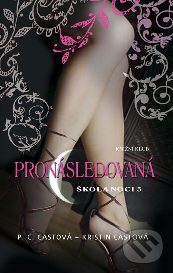 Kniha: Škola noci 5: Pronásledovaná (Kristin Cast a P.C. Cast). Knižní klub, 2010 Kniha: Škola noci 5: Pronásledovaná (Kristin Cast a P.C. Cast). Knižní klub, 2010
