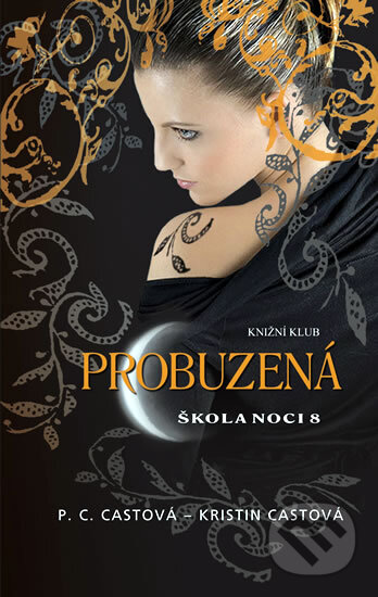 Kniha: Škola noci 8: Probuzená (Kristin Cast a P.C. Cast). Knižní klub, 2011 Kniha: Škola noci 8: Probuzená (Kristin Cast a P.C. Cast). Knižní klub, 2011