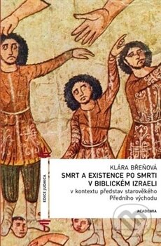 Kniha: Smrt a existence po smrti v biblickém Izraeli (Klára Břeňová). Academia, 2011 Kniha: Smrt a existence po smrti v biblickém Izraeli (Klára Břeňová). Academia, 2011