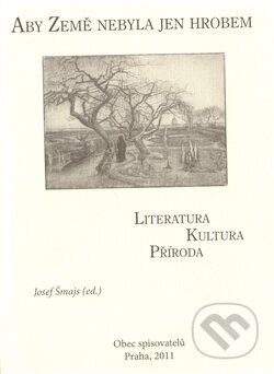 Kniha: Aby Země nebyla jen hrobem (Josef Šmajs). Obec spisovatelů, 2011 Kniha: Aby Země nebyla jen hrobem (Josef Šmajs). Obec spisovatelů, 2011