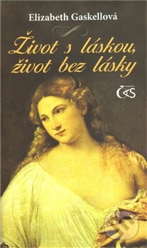 Kniha: Život s láskou, život bez lásky (Elizabeth Gaskell). Čas, 2011 Kniha: Život s láskou, život bez lásky (Elizabeth Gaskell). Čas, 2011