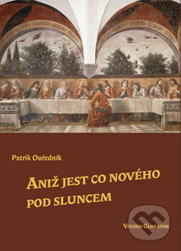 Kniha: Aniž jest co nového pod sluncem (Patrik Ouředník). Volvox Globator, 2011 Kniha: Aniž jest co nového pod sluncem (Patrik Ouředník). Volvox Globator, 2011