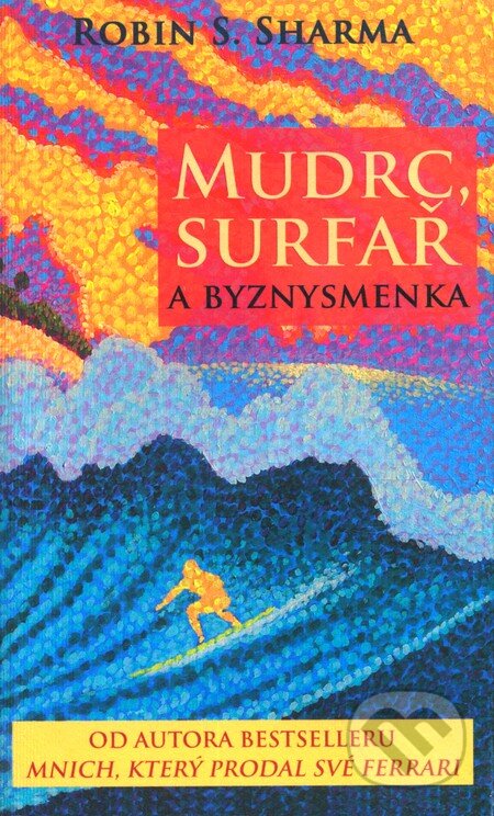 Kniha: Mudrc, surfař a byznysmenka (Robin Sharma). Rybka Publishers, 2011 Kniha: Mudrc, surfař a byznysmenka (Robin Sharma). Rybka Publishers, 2011