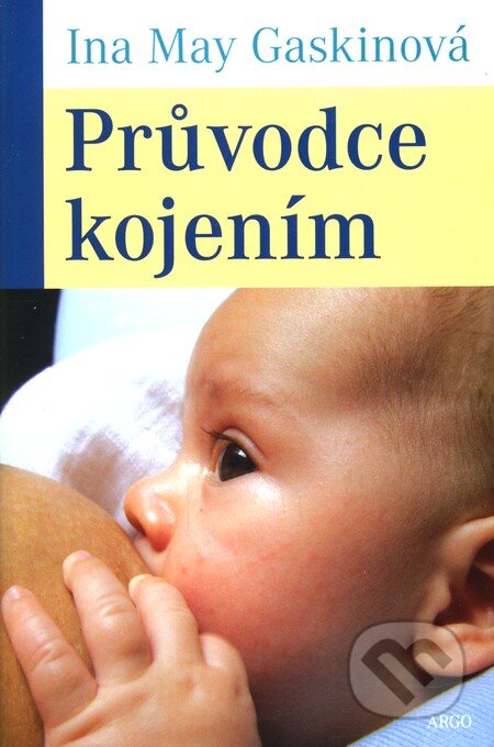 Kniha: Průvodce kojením (Ina May Gaskinová). Argo, 2011 Kniha: Průvodce kojením (Ina May Gaskinová). Argo, 2011