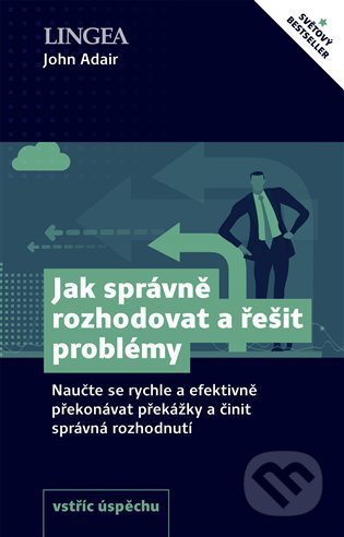 Kniha: Jak správně rozhodovat a řešit problémy (John Adair). Lingea, 2021 Kniha: Jak správně rozhodovat a řešit problémy (John Adair). Lingea, 2021