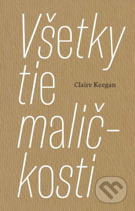 Kniha: Všetky tie maličkosti (Claire Keegan). Artforum, 2021 Kniha: Všetky tie maličkosti (Claire Keegan). Artforum, 2021