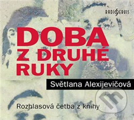 Audiokniha: Doba z druhé ruky - Konec rudého člověka - CDmp3 (Světlana Alexijevičová). Radioservis, 2017 Audiokniha: Doba z druhé ruky - Konec rudého člověka - CDmp3 (Světlana Alexijevičová). Radioservis, 2017