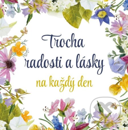 Kniha: Trocha radosti a lásky na každý den (Pragma). Pragma, 2021 Kniha: Trocha radosti a lásky na každý den (Pragma). Pragma, 2021
