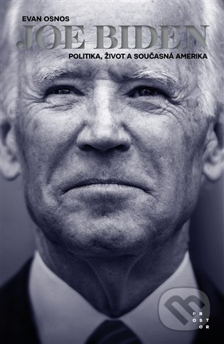 Kniha: Joe Biden (Evan Osnos). Prostor, 2021 Kniha: Joe Biden (Evan Osnos). Prostor, 2021