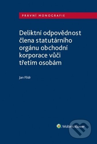 Kniha: Deliktní odpovědnost člena statutárního orgánu obchodní korporace (Jan Flídr). Wolters Kluwer ČR, 2021 Kniha: Deliktní odpovědnost člena statutárního orgánu obchodní korporace (Jan Flídr). Wolters Kluwer ČR, 2021